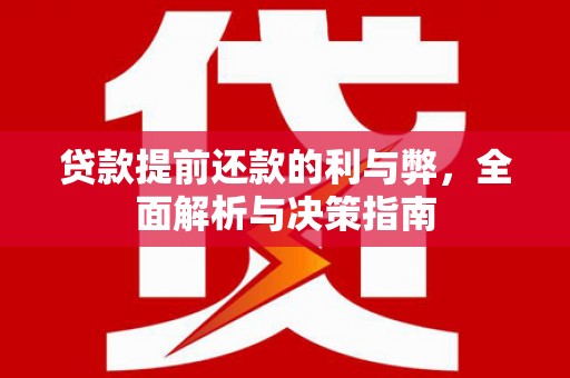 芦溪贷款提前还款的利与弊，全面解析与决策指南