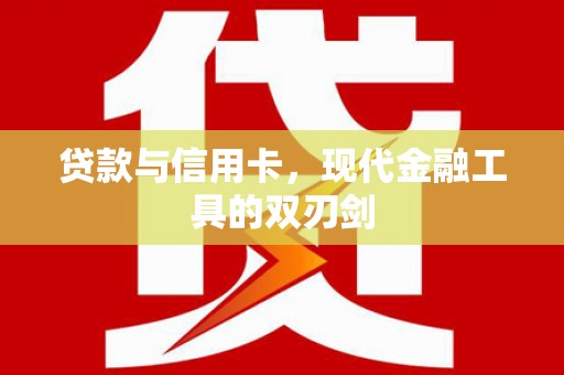 芦溪贷款与信用卡，现代金融工具的双刃剑