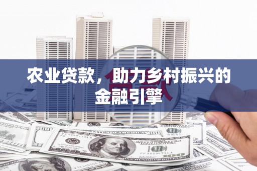 芦溪农业贷款，助力乡村振兴的金融引擎