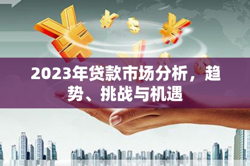 芦溪2023年贷款市场分析，趋势、挑战与机遇