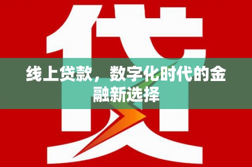 芦溪线上贷款，数字化时代的金融新选择