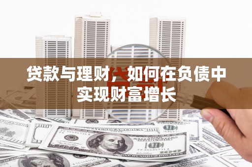 芦溪贷款与理财，如何在负债中实现财富增长