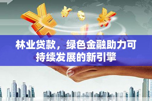 芦溪林业贷款，绿色金融助力可持续发展的新引擎