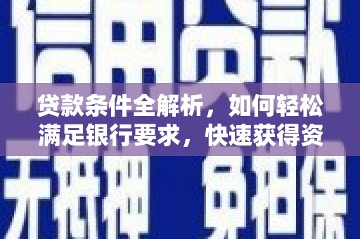 芦溪贷款条件全解析，如何轻松满足银行要求，快速获得资金支持