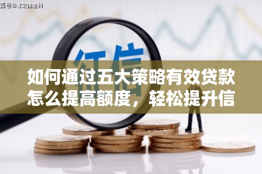 芦溪如何通过五大策略有效贷款怎么提高额度，轻松提升信用价值