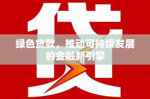 芦溪绿色贷款，推动可持续发展的金融新引擎