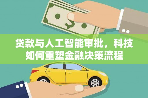 芦溪贷款与人工智能审批，科技如何重塑金融决策流程