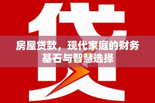 芦溪房屋贷款，现代家庭的财务基石与智慧选择