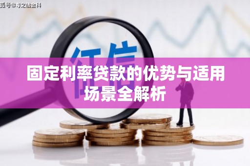 芦溪固定利率贷款的优势与适用场景全解析