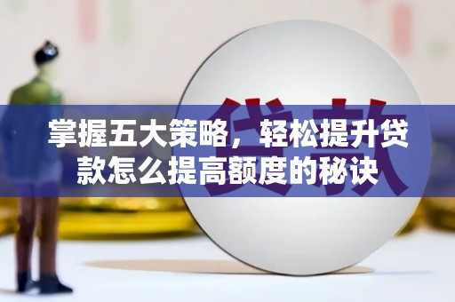 芦溪掌握五大策略，轻松提升贷款怎么提高额度的秘诀