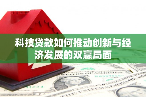 芦溪科技贷款如何推动创新与经济发展的双赢局面