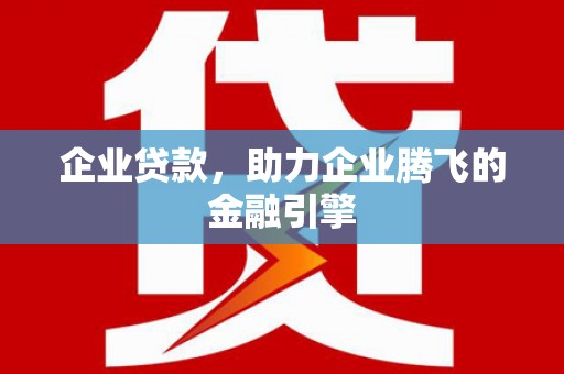 芦溪企业贷款，助力企业腾飞的金融引擎