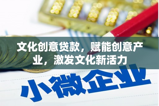 芦溪文化创意贷款，赋能创意产业，激发文化新活力