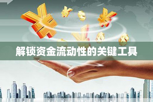 芦溪解锁资金流动性的关键工具
