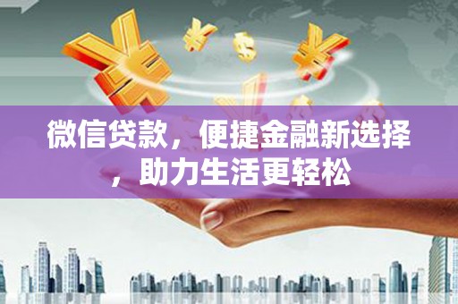 芦溪微信贷款，便捷金融新选择，助力生活更轻松
