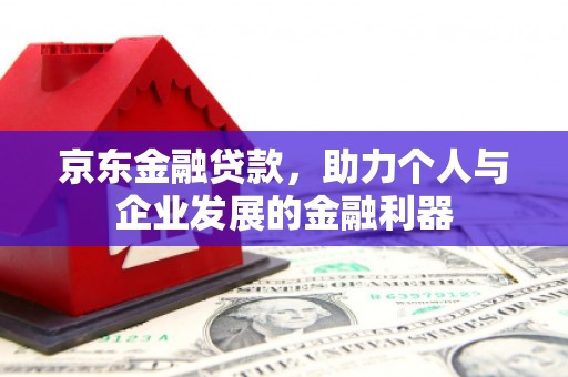 芦溪京东金融贷款，助力个人与企业发展的金融利器