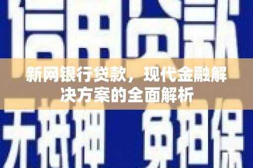 芦溪新网银行贷款，现代金融解决方案的全面解析
