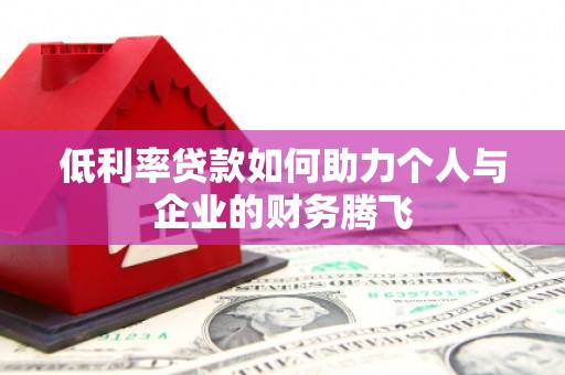 芦溪低利率贷款如何助力个人与企业的财务腾飞