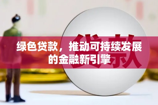 芦溪绿色贷款，推动可持续发展的金融新引擎