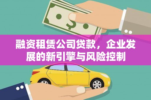 芦溪融资租赁公司贷款，企业发展的新引擎与风险控制