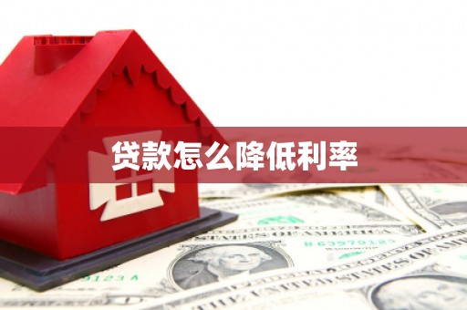 芦溪贷款怎么降低利率