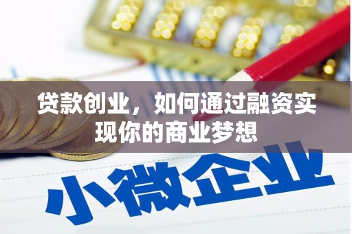 芦溪贷款创业，如何通过融资实现你的商业梦想
