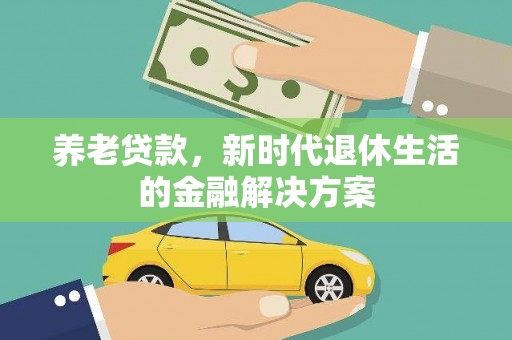 芦溪养老贷款，新时代退休生活的金融解决方案