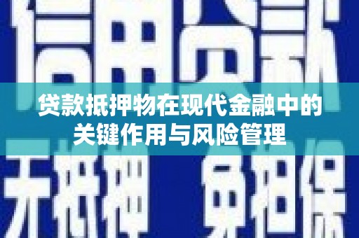 芦溪贷款抵押物在现代金融中的关键作用与风险管理
