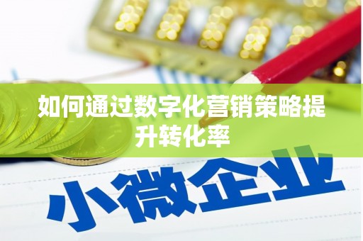 芦溪如何通过数字化营销策略提升转化率