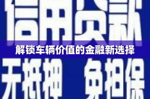 芦溪解锁车辆价值的金融新选择