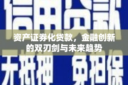 芦溪资产证券化贷款，金融创新的双刃剑与未来趋势