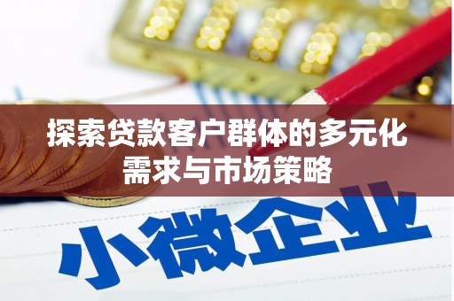 芦溪探索贷款客户群体的多元化需求与市场策略