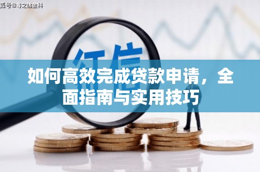 芦溪如何高效完成贷款申请，全面指南与实用技巧
