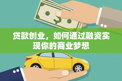 芦溪贷款创业，如何通过融资实现你的商业梦想